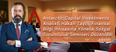 Antarctic Capital Investments Analisti Hakan Taşcı, Finansal Bilgi İhtisasına Yönelik Sosyal Sorumluluk Semineri Düzenledi