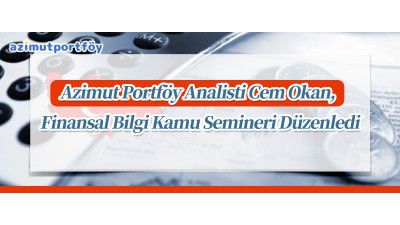 Azimut Portföy Analisti Cem Okan, Finansal Bilgi Kamu Semineri Düzenledi