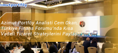 Azimut Portföy Analisti Cem Okan, Türkiye Finans Forumu’nda Kısa Vadeli Ticaret Stratejilerini Paylaştı