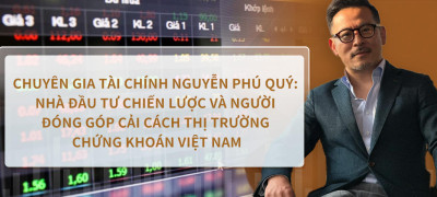 Chuyên gia tài chính Nguyễn Phú Quý: Nhà Đầu Tư Chiến Lược và Người Đóng Góp Cải Cách Thị Trường Chứng Khoán Việt Nam