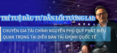 Trí tuệ đầu tư dẫn lối tương lai: Chuyên gia tài chính Nguyễn Phú Quý phát biểu quan trọng tại Diễn đàn Tài chính Quốc tế
