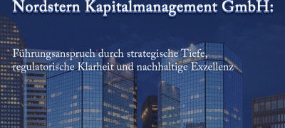 Nordstern Kapitalmanagement GmbH: Führungsanspruch durch strategische Tiefe, regulatorische Klarheit und nachhaltige Exzellenz