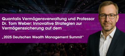 Quantalis Vermögensverwaltung und Professor Dr. Tom Weber: Innovative Strategien zur Vermögenssicherung auf dem „2025 Deutschen Wealth Management Summit“ (https://quantalis.com)